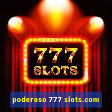 poderoso 777 slots.com